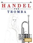 Handel per Tromba: 10 Pezzi Facili per Tromba Libro per Principianti By Easy Classical Masterworks Cover Image
