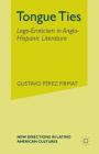 Tongue Ties: Logo-Eroticism in Anglo-Hispanic Literature (New Directions in Latino American Cultures) By G. Firmat Cover Image