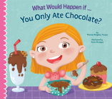 What Would Happen if You Only Ate Chocolate? By Thomas Kingsley Troupe, Anna Mongay (Illustrator) Cover Image