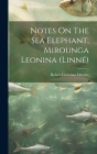 Notes On The Sea Elephant, Mirounga Leonina (linné) By Robert Cushman Murphy Cover Image