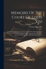 Memoirs Of The Court Of Louis Xiv.: Comprising Biography And Anecdotes Of The Most Celebrated Characters Of That Period, Styled The Augustan Era Of Fr Cover Image