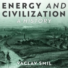Energy and Civilization Lib/E: A History By Vaclav Smil, David Colacci (Read by) Cover Image