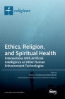 Ethics, Religion, and Spiritual Health: Intersections With Artificial Intelligence or Other Human Enhancement Technologies By Tracy J. Trothen (Editor), Calvin Mercer (Editor) Cover Image
