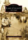 Lake County: 1871-1960 (Images of America) By Lake County Historical Society Cover Image