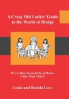 A Crazy Old Ladies Guide to the World of Bridge: We've Been Kicked Out of Better Clubs Than This! By Brenda Zejdl Love, Milan Macura (Editor), Melissa Bishop Frazier (Illustrator) Cover Image