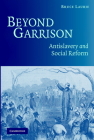 Beyond Garrison: Antislavery and Social Reform By Bruce Laurie Cover Image