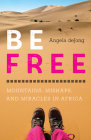 Be Free: Mountains, Mishaps, and Miracles in Africa By Angela Dejong Cover Image