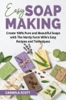 Easy Soap Making: Create 100% Pure and Beautiful Soaps with The Nerdy Farm Wife's Easy Recipes and Techniques Cover Image