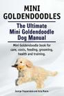 Mini Goldendoodles. The Ultimate Mini Goldendoodle Dog Manual. Miniature Goldendoodle book for care, costs, feeding, grooming, health and training. By George Hoppendale, Asia Moore Cover Image