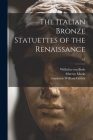 The Italian Bronze Statuettes of the Renaissance; v.1 By Wilhelm Von 1845-1929 Bode, Murray 1840?-1918 Marks (Created by), William Translator Grétor (Created by) Cover Image