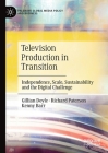 Television Production in Transition: Independence, Scale, Sustainability and the Digital Challenge (Palgrave Global Media Policy and Business) Cover Image