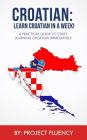 Croatian: Learn Croatian in a Week! Start Speaking Basic Croatian Immediately: The Ultimate Crash Course for Croatian Language B Cover Image
