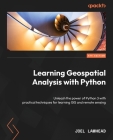 Learning Geospatial Analysis with Python - Fourth Edition: Unleash the power of Python 3 with practical techniques for learning GIS and remote sensing By Joel Lawhead Cover Image