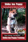 Shiba Inu Puppy Training Book for Shiba Inu Puppies By BoneUP DOG Training: Are You Ready to Bone Up? Easy Training * Fast Results Shiba Inu Puppy Tra Cover Image