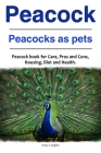 Peacock. Peacocks as pets. Peacock book for Care, Pros and Cons, Housing, Diet and Health. By Jessy Langley Cover Image