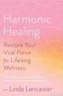 Harmonic Healing: Restore Your Vital Force for Lifelong Wellness Cover Image