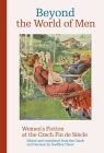 Beyond the World of Men: Women’s Fiction at the Czech Fin de Siècle (Modern Czech Classics) By Geoffrey Chew (Editor), Geoffrey Chew (Translated by) Cover Image