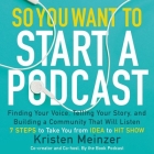 So You Want to Start a Podcast: Finding Your Voice, Telling Your Story, and Building a Community That Will Listen By Kristen Meinzer (Read by) Cover Image