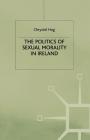 The Politics of Sexual Morality in Ireland By Jo Campling (Editor), C. Hug Cover Image