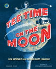 Tee Time on the Moon: How Astronaut Alan Shepard Played Lunar Golf By David A. Kelly, Edwin Fotheringham (Illustrator) Cover Image