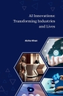 AI Innovations: Transforming Industries and Lives By Aisha Khan Cover Image
