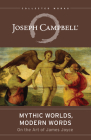 Mythic Worlds, Modern Words: Joseph Campbell on the Art of James Joyce (Collected Works of Joseph Campbell) By Joseph Campbell, Edmund L. Epstein (Editor), Edmund L. Epstein (Foreword by) Cover Image