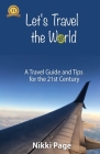Let's Travel the World: A Travel Guide and Tips for the 21st Century Cover Image