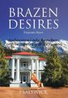 Brazen Desires: Desperate Hours By J. Saltwick Cover Image