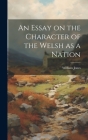 An Essay on the Character of the Welsh as a Nation By William Jones Cover Image