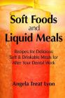 Soft Foods and Liquid Meals: for After Your Dental Work By Angela Treat Lyon Cover Image