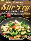 The Ultimate Stir Fry Cookbook: Effortless and Tasty Recipes to Boost Energy and Improve Your Health with Delicious Meals Cover Image