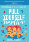 Pull Yourself Together: How to Connect to a Life You Love Cover Image
