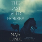 The Last Wild Horses By Maja Lunde, Diane Oatley (Translator), Karen Gundersen (Read by) Cover Image