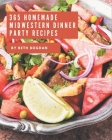 365 Homemade Midwestern Dinner Party Recipes: Making More Memories in your Kitchen with Midwestern Dinner Party Cookbook! By Beth Bogdan Cover Image