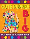 Cute Puppies Big Dot Marker Activity Book For Kids: Giant Huge Puppy Dog Dot Dauber Coloring Book For Toddlers, Preschool, Kindergarten Kids Cover Image
