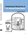 Containment Structures of U.S. Nuclear Power Plants: Background, Regulations, Codes and Standards, and Other Considerations By Hansraj Ashar Cover Image