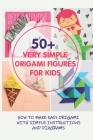 50+ Very Simple Origami Figures For Kids: How To Make Easy Origami With Simple Instructions And Diagrams: Cute Origami Ideas For Beginners By Ned Chachere Cover Image