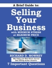 A Brief Guide to Selling Your Business with Minimum Stress at Maximum Price: Get Answers to 7 Important Questions By Richard Mowrey Cover Image