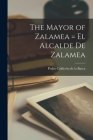 The Mayor of Zalamea = El Alcalde De Zalamea By Pedro 1600-1 Calderón de la Barca (Created by) Cover Image