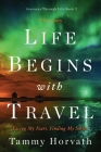 Life Begins with Travel: Facing My Fears. Finding My Smile. By Tammy Horvath Cover Image