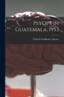 PsyOps in Guatemala, 1953 By Central Intelligence Agency (Created by) Cover Image
