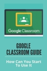 Google Classroom Guide: How Can You Start To Use It: Educational Technology Masters Cover Image