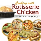 Cooking with Rotisserie Chicken: A Quick Start to Easy Recipes Cover Image