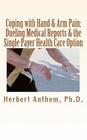 Coping with Hand & Arm Pain: Dueling Medical Reports & the Single Payer Health Care Option By Herbert Anthem Ph. D. Cover Image