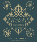 Sacred Seasons: A Family Guide to Center Your Year Around Jesus By Danielle Hitchen, Stephen Crotts (Artist) Cover Image
