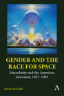 Gender and the Race for Space: Masculinity and the American Astronaut, 1957-1983 By Erinn McComb Cover Image