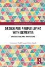 Design for People Living with Dementia: Interactions and Innovations (Design for Social Responsibility) By Emmanuel Tsekleves, John Keady Cover Image