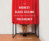 The Highest Glass Ceiling: Women's Quest for the American Presidency Cover Image