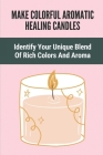 Make Colorful Aromatic Healing Candles: Identify Your Unique Blend Of Rich Colors And Aroma: Healing Crystals In Candles By Tari Debenedittis Cover Image