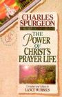 The Power of Christ's Prayer Life (Christian Living Classics) By Charles Haddon Spurgeon, Lance Wubbels (Editor) Cover Image